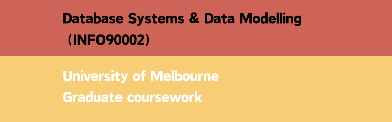 INFO90002 Database Systems & Information Modelling 数据库系统与信息模型 University of Melbourne 墨尔本大学 Graduate coursework 研究生课程 Lecture Slides Tutorial Assignment Exam sample solutions